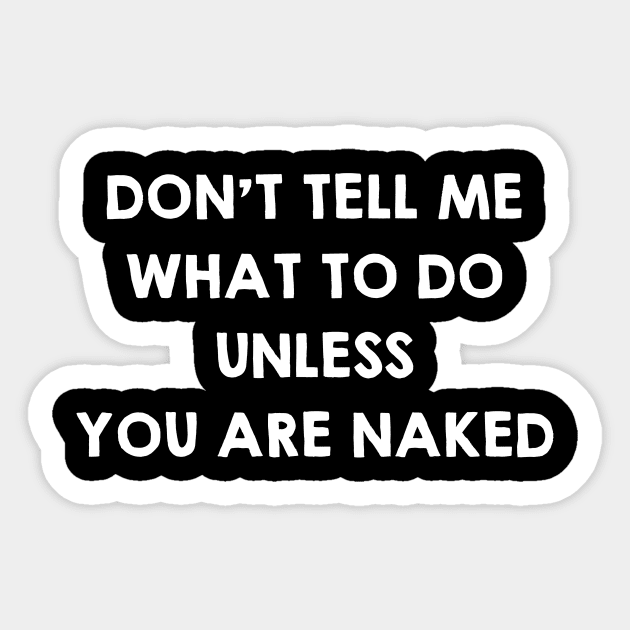 Don't Tell Me What To Do Unless You Are Naked. Funny Sex Quotes / Saying Gift Sticker by kamodan